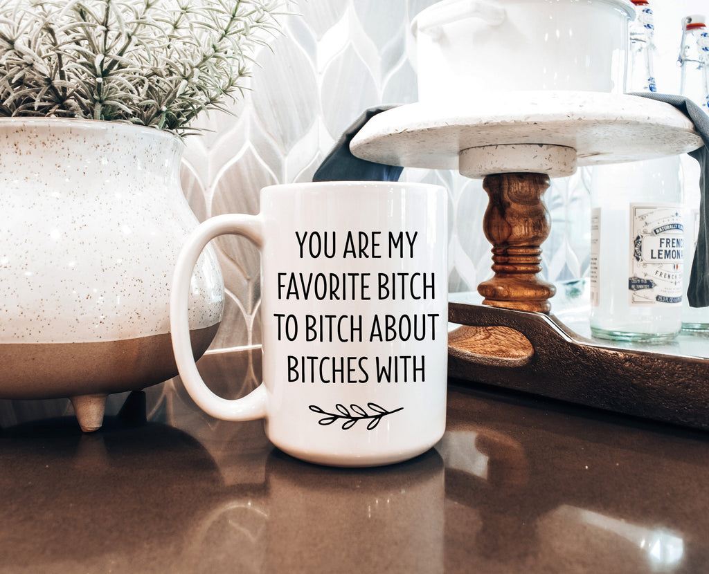 Favorite Bitch to Bitch About Bitches With — Funny Sassy Mug for Friends
