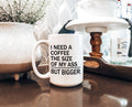 "I Need a Coffee the Size of My Ass, But Bigger" Mug — Funny Coffee Mug for Caffeine Lovers