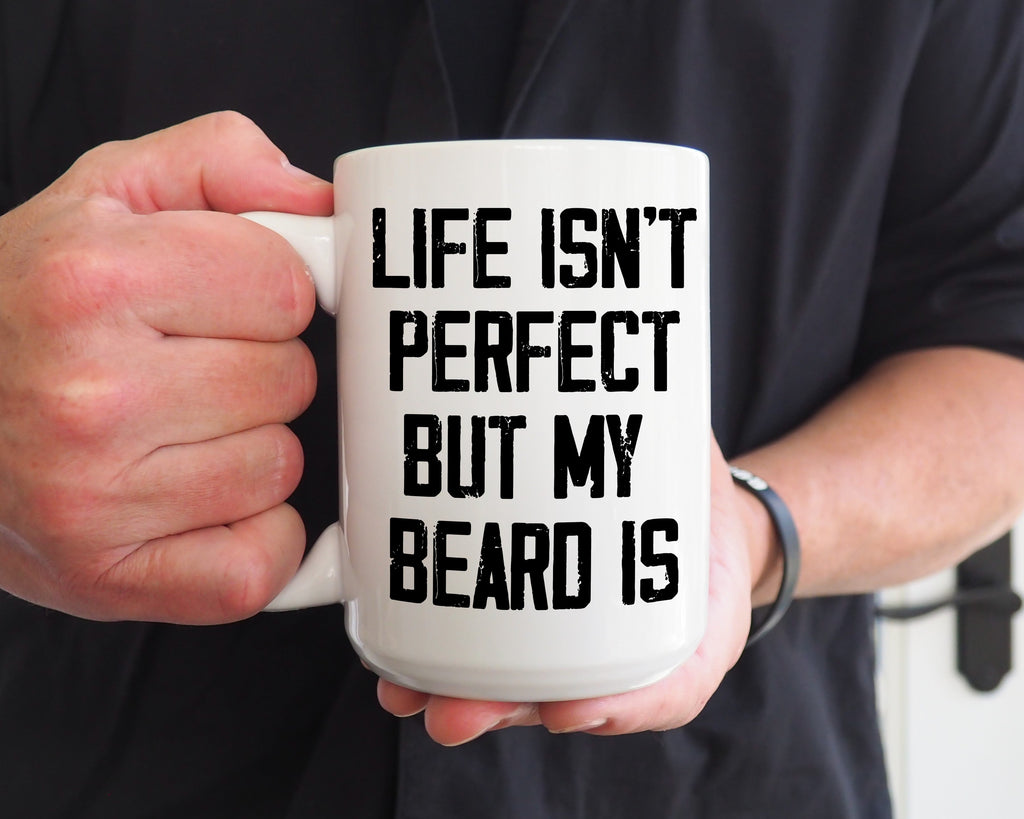 Life Isn't Perfect but my beard/moustache is | 15oz ceramic coffee mug
