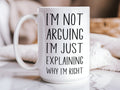 "I'm Not Arguing, Just Explaining Why I'm Right" Mug — Funny Sarcastic Coffee Mug