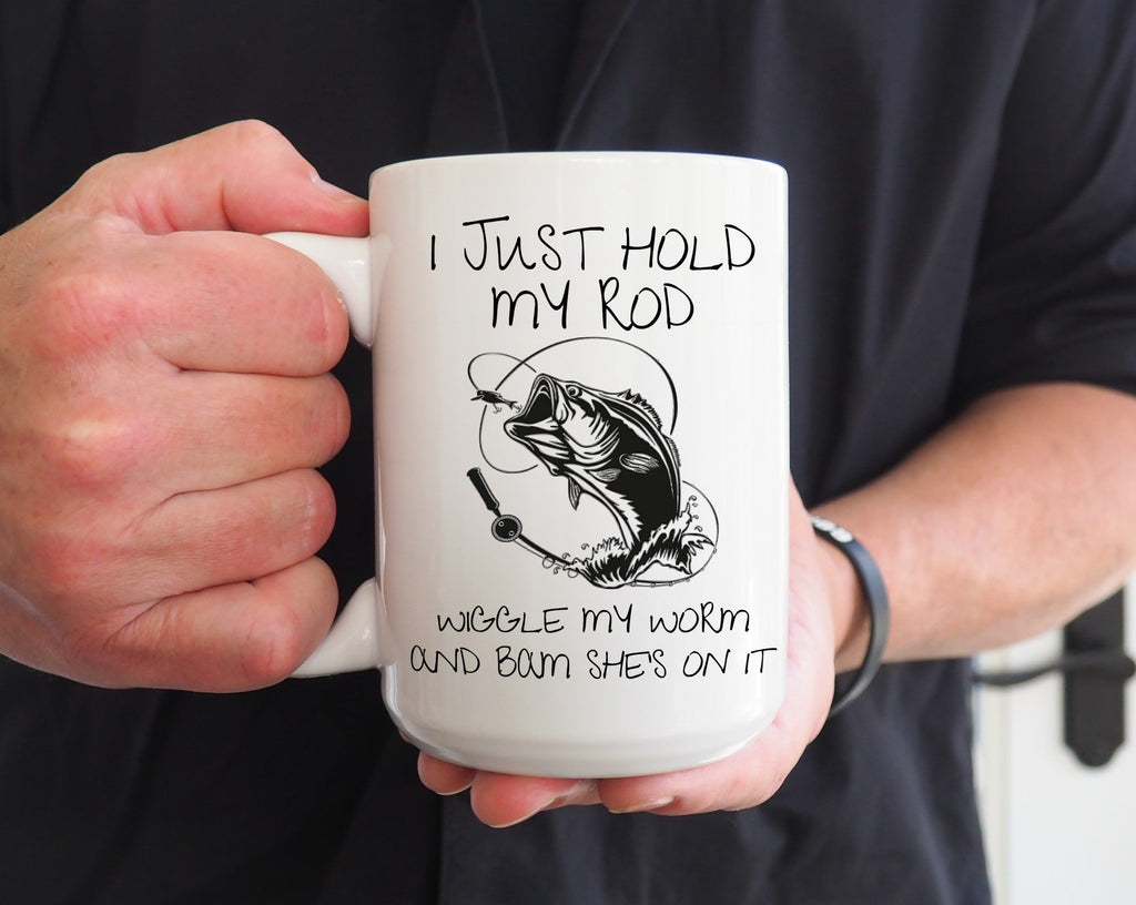 "I Just Hold My Rod, Wiggle My Worm, and Bam She's On It" Mug — Funny Fishing Mug