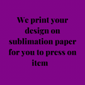 Sublimation Transfers - Custom Heat Transfer Prints